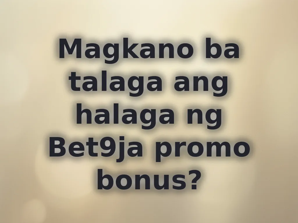 Magkano ba talaga ang halaga ng Bet9ja promo bonus?