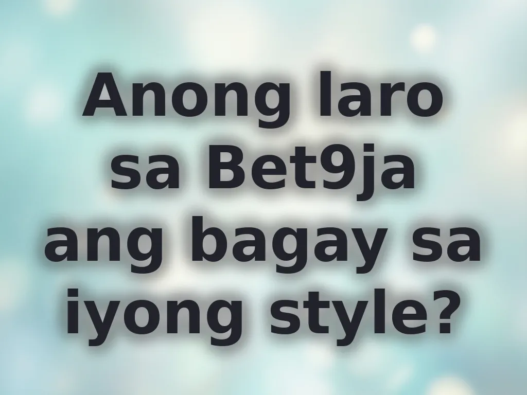 Anong laro sa Bet9ja ang bagay sa iyong style?