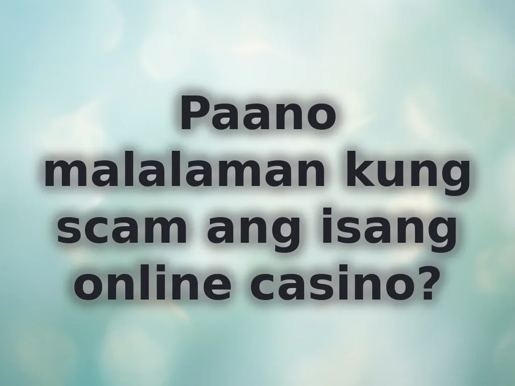 Paano malalaman kung scam ang isang online casino?