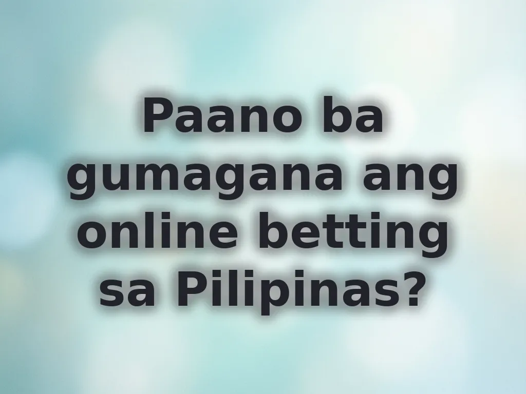 Paano ba gumagana ang online betting sa Pilipinas?