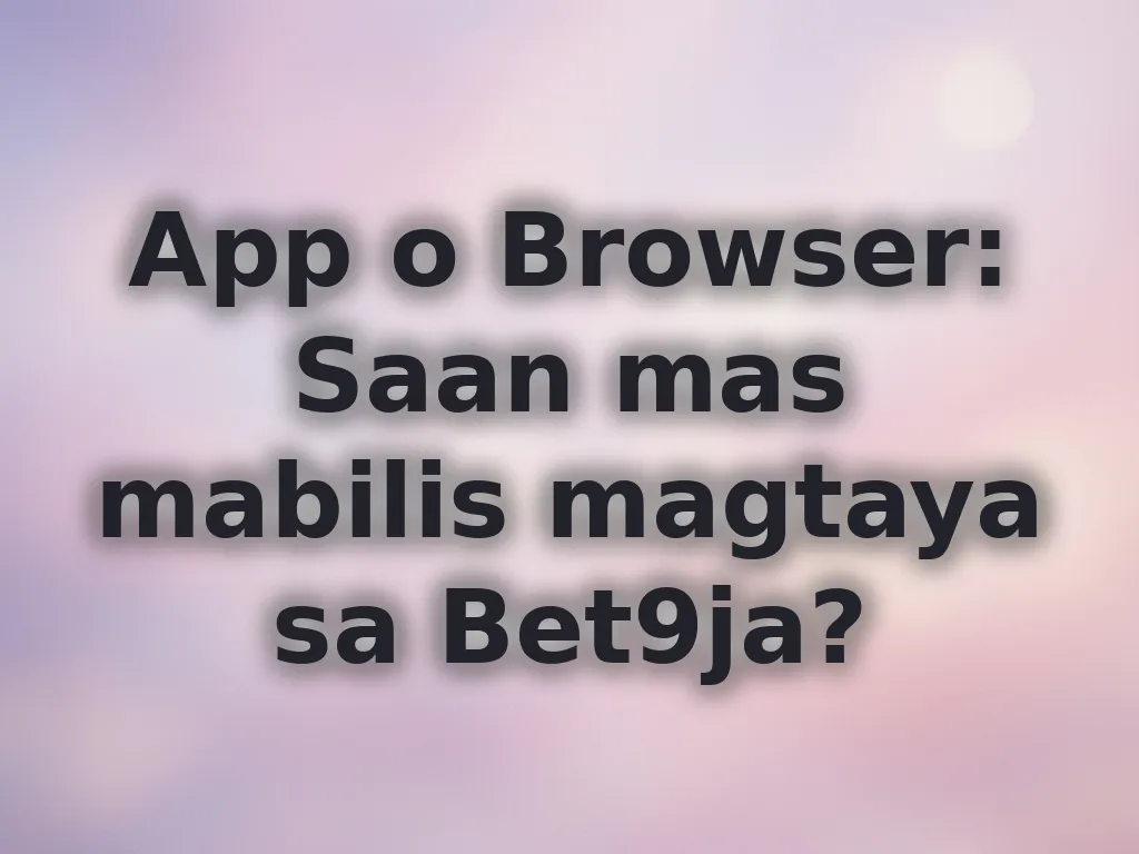 App o Browser: Saan mas mabilis magtaya sa Bet9ja?