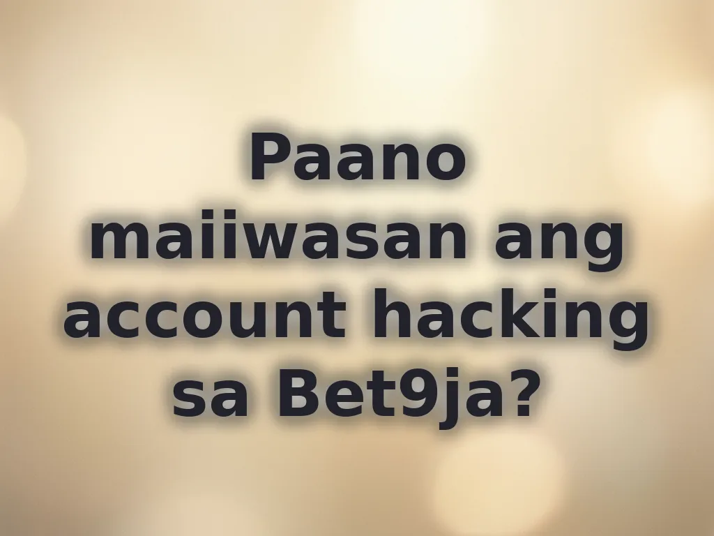 Paano maiiwasan ang account hacking sa Bet9ja?